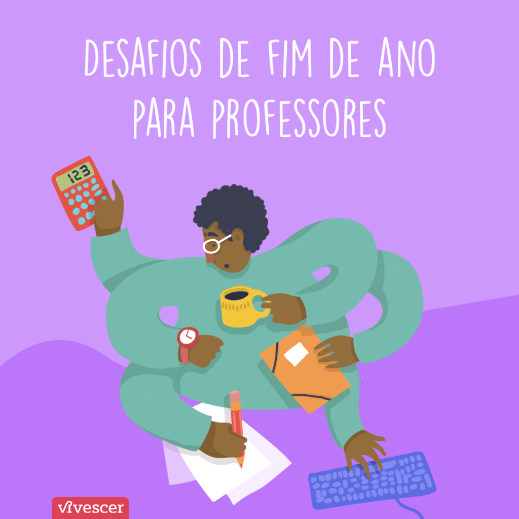 Professor com vários braços (de forma metafórica). Nos braços, ele segura itens relacionados às atividades de fim de ano: relógio, calculadora, caneca de café e uma pasta. Texto da imagem: Desafios de fim de ano para professores